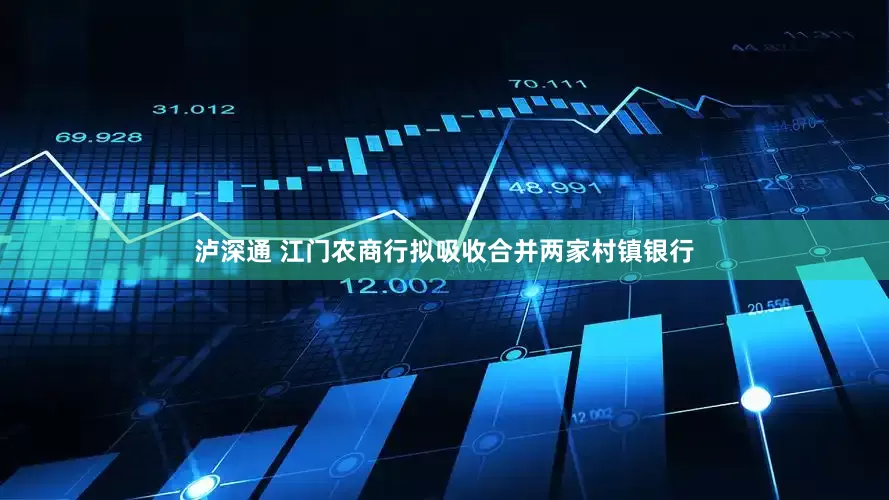 泸深通 江门农商行拟吸收合并两家村镇银行